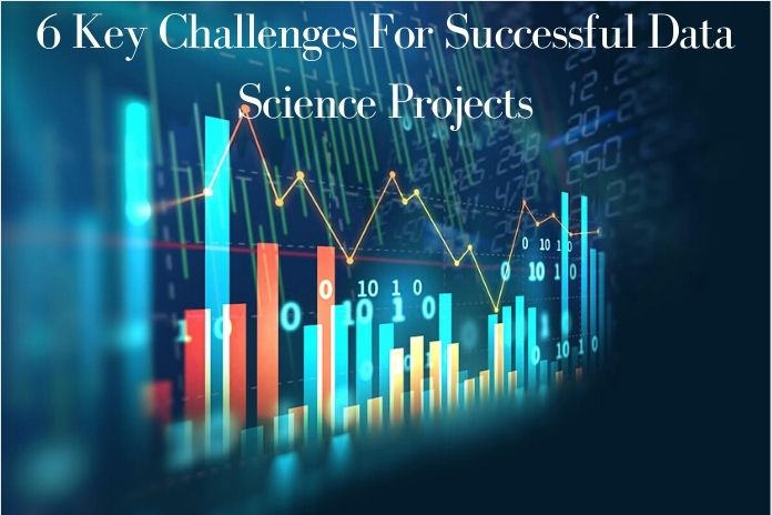 6 Key Challenges For Successful Data Science Projects